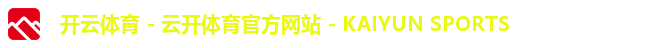 开云体育 - 云开体育官方网站 - KAIYUN SPORTS